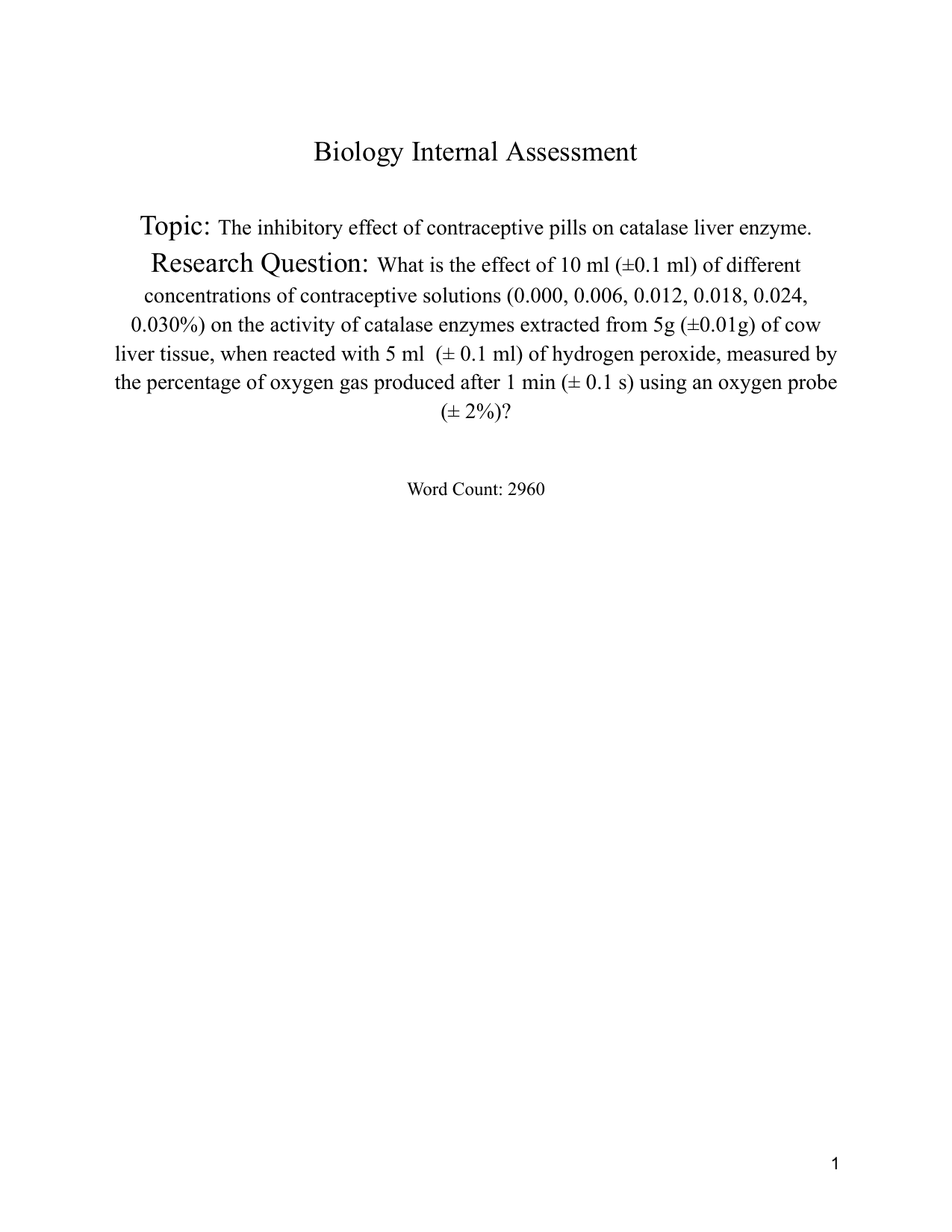 What is the effect of 10 ml (±0.1 ml) of different
concentrations of contraceptive solutions (0.000, 0.006, 0.012, 0.018, 0.024,
0.030%) on the activity of catalase enzymes extracted from 5g (±0.01g) of cow
liver tissue, when reacted with 5 ml (± 0.1 ml) of hydrogen peroxide, measured by
the percentage of oxygen gas produced after 1 min (± 0.1 s) using an oxygen probe
(± 2%)? - Biology IA exemplar scored 5