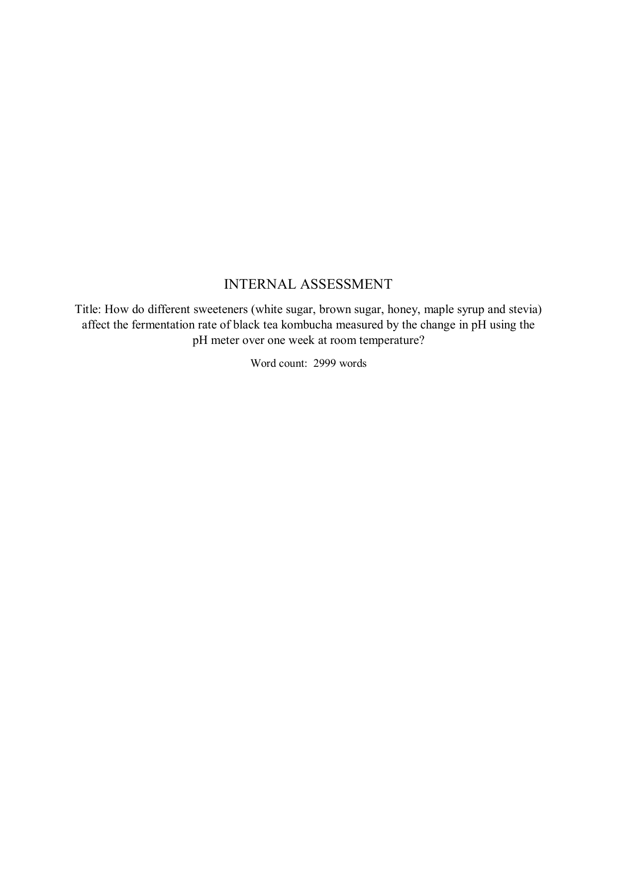 How do different sweeteners (white sugar, brown sugar, honey, maple syrup and stevia) affect the fermentation rate of black tea kombucha measured by the change in pH using the pH meter over eone week at room temperature? - Biology IA exemplar scored 5