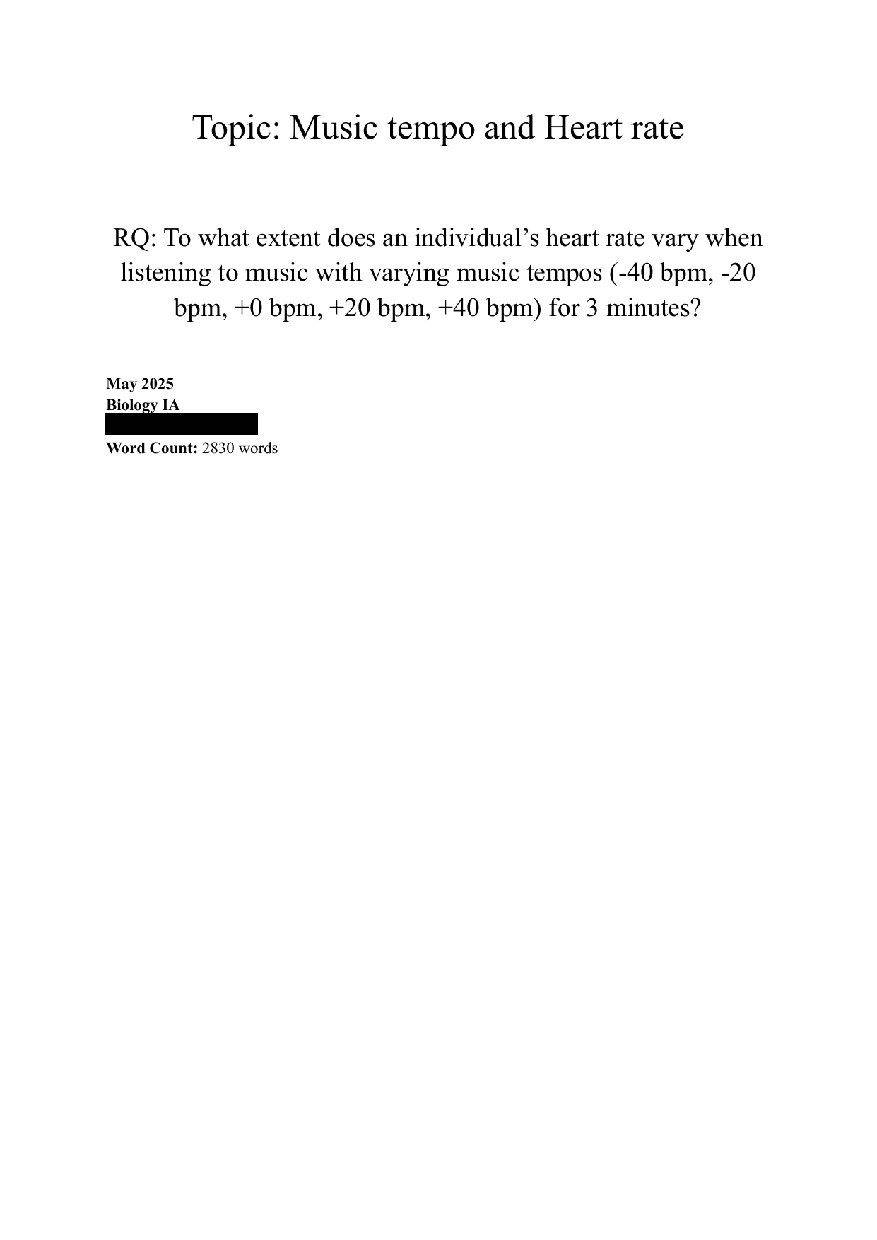To what extent does an individual’s heart rate vary when
listening to music with varying music tempos (-40 bpm, -20
bpm, +0 bpm, +20 bpm, +40 bpm) for 3 minutes? - Biology IA exemplar scored 3