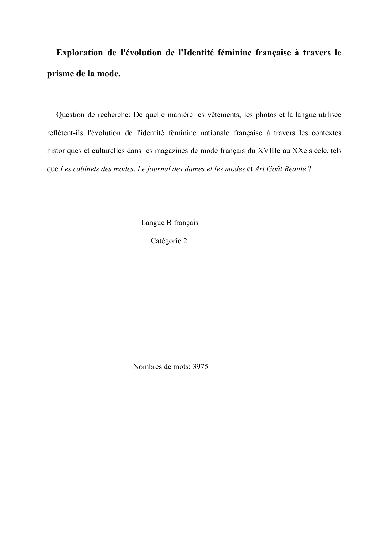 De quelle manière les vêtements, les photos et la langue utilisée
reflètent-ils l'évolution de l'identité féminine nationale française à travers les contextes
historiques et culturelles dans les magazines de mode français du XVIIIe au XXe siècle, tels
que Les cabinets des modes, Le journal des dames et les modes et Art Goût Beauté ? - French B EE exemplar scored C