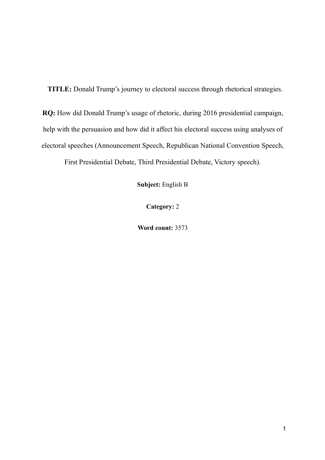 How did Donald Trump’s usage of rhetoric, during 2016 presidential campaign,
help with the persuasion and how did it affect his electoral success using analyses of
electoral speeches (Announcement Speech, Republican National Convention Speech,
First Presidential Debate, Third Presidential Debate, Victory speech). - English B EE exemplar scored B