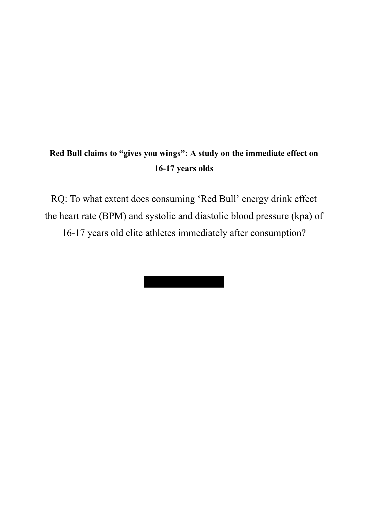 To what extent does consuming ‘Red Bull’ energy drink effect
the heart rate (BPM) and systolic and diastolic blood pressure (kpa) of
16-17 years old elite athletes immediately after consumption?
